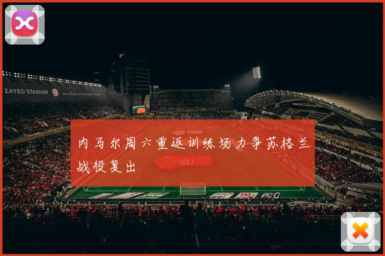 内马尔周六重返训练场力争苏格兰战役复出